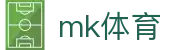 MK体育（中文）官方入口 - MK唯一指定入口
